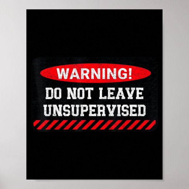 Do Not Leave Unsupervised Funny Sarcastic Attitude Poster (Front)