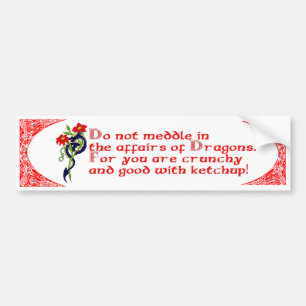 Do not meddle in the affairs of Dragons. Bumper Sticker