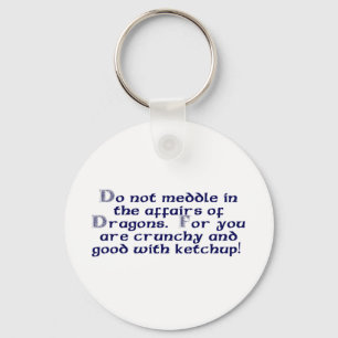 Do not meddle in the affairs of Dragons. Key Ring