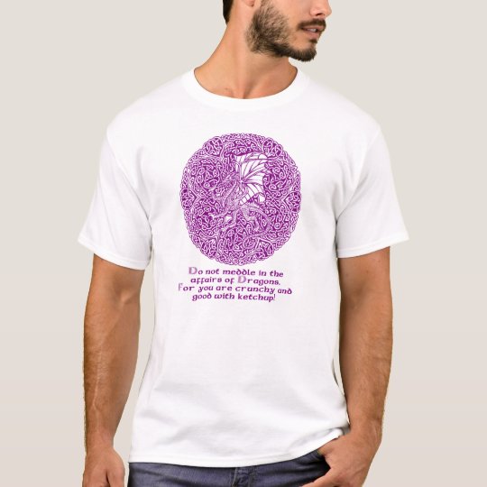 Do not meddle in the affairs of Dragons. T-Shirt