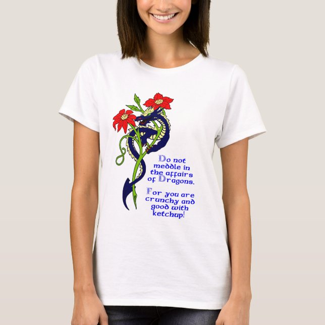 Do not meddle in the affairs of Dragons. T-Shirt (Front)