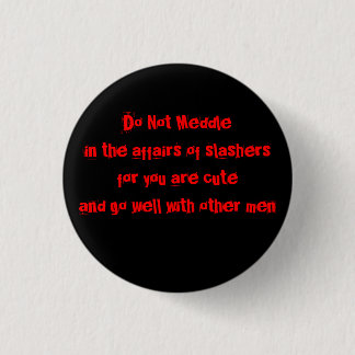 Do not meddle in the affairs of slashers 3 cm round badge