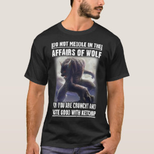 Do Not Meddle In The Affairs Of Wolf For You Are C T-Shirt