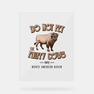 Do Not Pet the Fluffy Cows American Bison Buffalo Acrylic Sign
