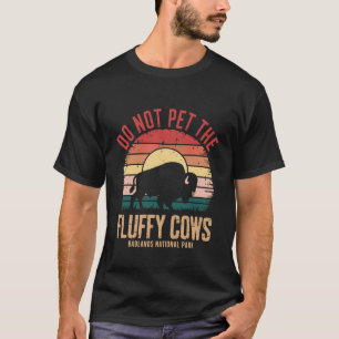 Do Not Pet The Fluffy Cows Badlands National Park T-Shirt