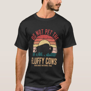 Do Not Pet The Fluffy Cows Badlands National Park T-Shirt