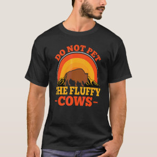 Do Not Pet The Fluffy Cows Bison Yellowstone Buffa T-Shirt