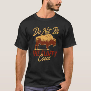 Do Not Pet The Fluffy Cows Bison Yellowstone Buffa T-Shirt