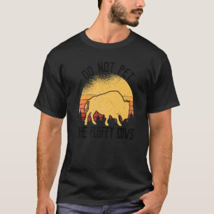 Do Not Pet The Fluffy Cows Bison Yellowstone Buffa T-Shirt