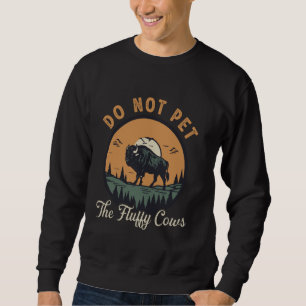 Do Not Pet the Fluffy Cows Bison Yellowstone Natio Sweatshirt