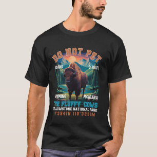 Do Not Pet the Fluffy Cows Bison Yellowstone Natio T-Shirt