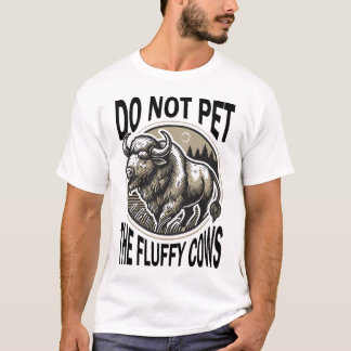 Do Not Pet The Fluffy Cows Buffalo T-Shirt
