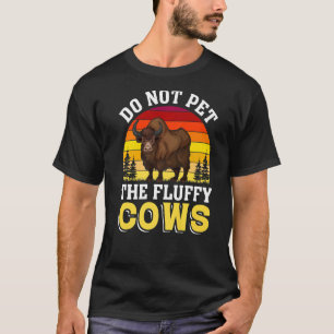 Do Not Pet The Fluffy Cows Yellowstone National Pa T-Shirt