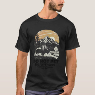 Do Not Pet The Fluffy Cows Yellowstone National Pa T-Shirt