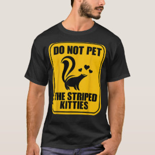 DO NOT PET THE STRIPED KITTIES FUNNY SKUNK LOVER G T-Shirt