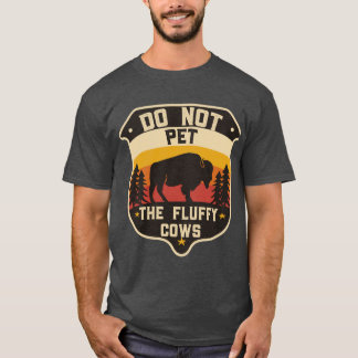 Do Not Pethe Fluffy Cows bison lovers camping love T-Shirt