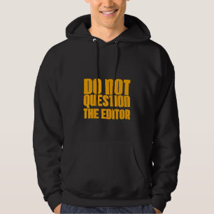 Do Not Question The Editor Hoodie