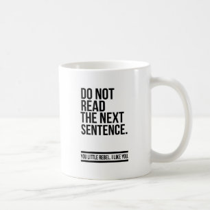Do not read the next sentence - Funny Coffee Mug