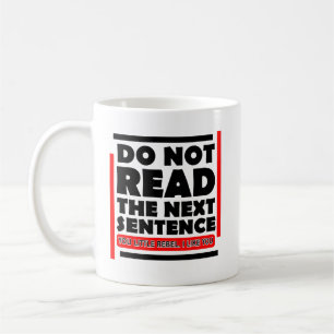 Do Not Read The Next Sentence Funny Coffee Mug
