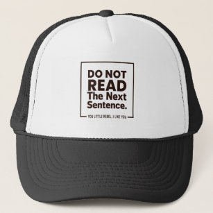 Do Not Read The Next Sentence. You Little Rebel, I Trucker Hat
