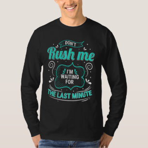 Do Not Rush Me Im Waiting For The Last Minute T-Shirt