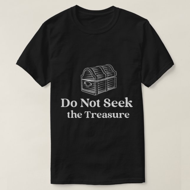 DO NOT SEEK THE TREASURE     T-Shirt (Design Front)