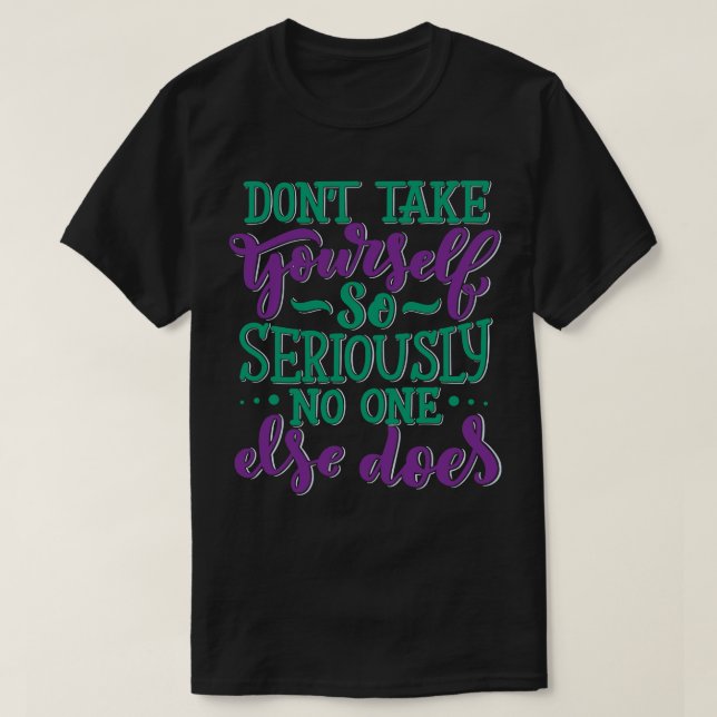 Do Not Take YoursSo Seriously No One Else Does T-Shirt (Design Front)