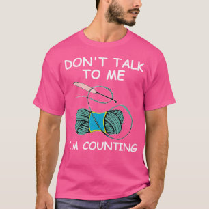 Do Not Talk To Me I'M Counting Funny Crochet Knitt T-Shirt
