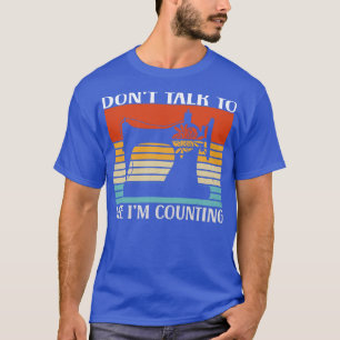 Do Not Talk To Me Im Counting  T-Shirt