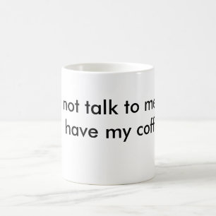 do not talk to me until I have my coffee. Coffee Mug