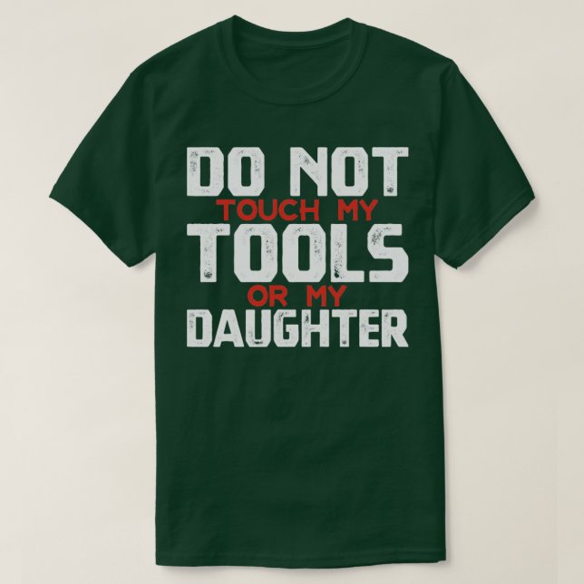 Do Not Touch My Tools Or My Daughter Father daught T-Shirt (Design Front)