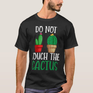 Do Not Touch The Cactus I Succulent I Cactus T-Shirt