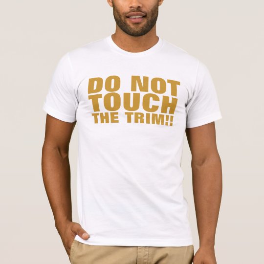 Do Not Touch The Trim T-Shirt