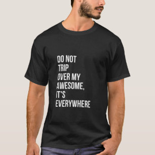Do Not Trip Over My Awesome It s Everywhere Long S T-Shirt