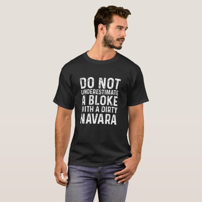 Do not underestimate a bloke with a dirty Navara T-Shirt (Front Full)