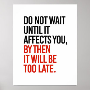 Do not wait until it affects you, it will be too l poster