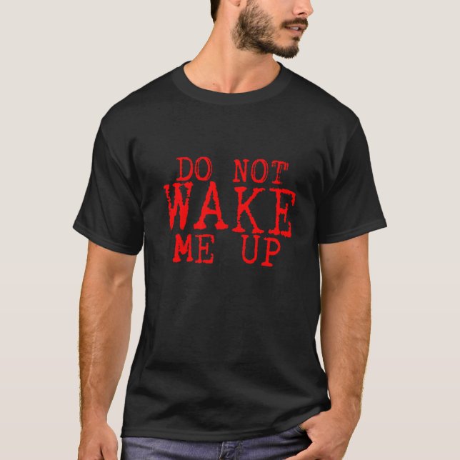 Do Not Wake Me Up       T-Shirt (Front)