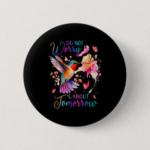 Do Not Worry About Tomorrow Hummingbird Butterfly 6 Cm Round Badge