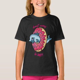 Do not Worry Be Happy slogan with Dolphin in Dough T-Shirt