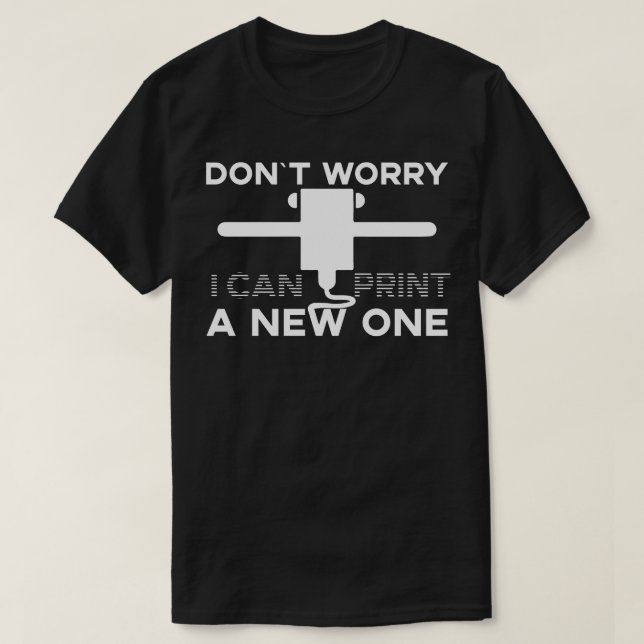 Do Not Worry I Can Print A New One    d Printing  T-Shirt (Design Front)