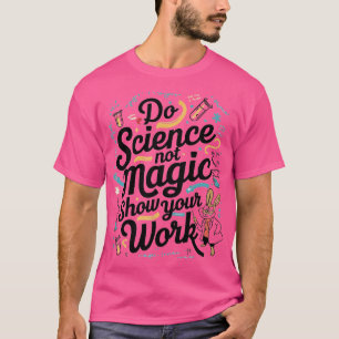 Do science Not Magic SHOW YOUR WORK T-Shirt