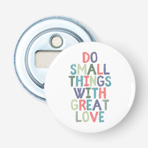 Do Small Things With Great Love Quote Tee Shirt Bottle Opener