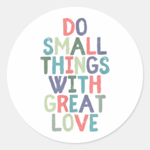 Do Small Things With Great Love Quote Tee Shirt Classic Round Sticker