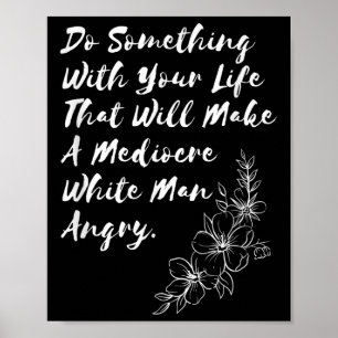 Do Soing With Your Life That Will Make A Mediocre  Poster