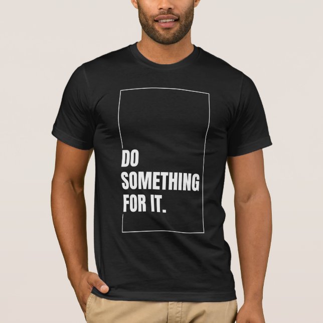 Do Something For It Inspiring Quote T-Shirt (Front)