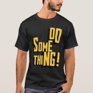 Do Something Motivational Sarcastic Typography T-Shirt