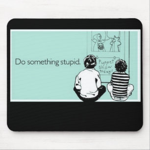 Do Something Stupid Mouse Mat