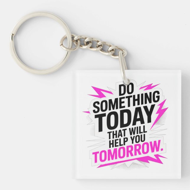 Do Something Today That Will Help You Tomorrow – Key Ring (Front)