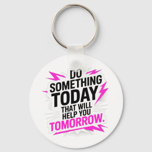 Do Something Today That Will Help You Tomorrow – Key Ring
