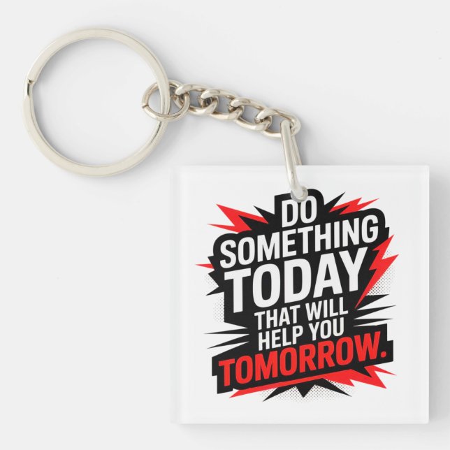 Do Something Today That Will Help You Tomorrow –  Key Ring (Front)